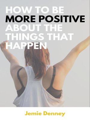 cover image of How to Be More Positive About the Things That Happen
